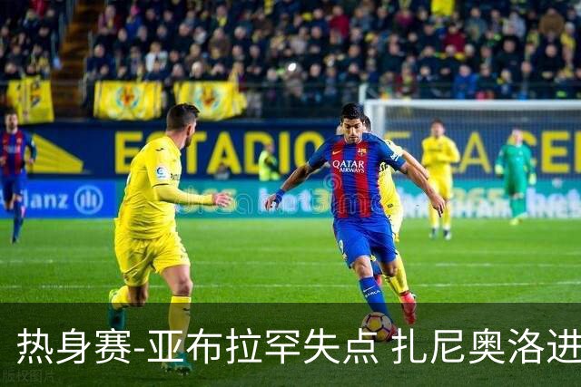 热身赛-亚布拉罕失点 扎尼奥洛进球 罗马2-0连胜